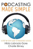 Podcasting Made Simple : A Step-By-Step Guide To Podcasting Success