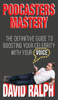 Podcasters Mastery : The Definitive Guide To Boosting Your Celebrity With Your Voice
