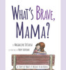 What'S Brave, Mama?