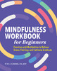 Mindfulness Workbook for Beginners: Exercises and Meditations to Relieve Stress, Find Joy, and Cultivate Gratitude