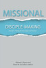 Missional Disciple-Making : Disciple-Making For The Purpose Of Mission