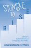 Stumble To Rise : My Life Surviving And Thriving With M.S.