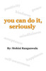 You Can Do It, Seriously.
