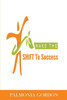 Make The Shift To Success : The Difference Between Where You Are And Where You Want To Be, May Be As Simple As A Shift