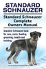 Standard Schnauzer. Standard Schnauzer Complete Owners Manual. Standard Schnauzer Book For Care, Costs, Feeding, Grooming, Health And Training.