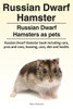 Russian Dwarf Hamster. Russian Dwarf Hamsters As Pets.. Russian Dwarf Hamster Book Including Care, Pros And Cons, Housing, Cost, Diet And Health.