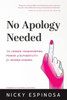 No Apology Needed : The Career-Transforming Power Of Authenticity For Women Leaders