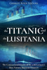 The Titanic And The Lusitania : The Controversial History Of The 20Th Century'S Most Famous Maritime Disasters