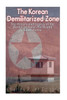 The Korean Demilitarized Zone : The History And Legacy Of The Border Between North Korea And South Korea