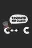 You Have No Class C++ C : 120 Pages I 6X9 I Graph Paper 4X4