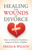 Healing the Wounds of Divorce: How to Move on Healthier, Happier, and More Fulfilled
