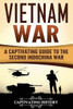 Vietnam War: A Captivating Guide To The Second Indochina War