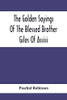 The Golden Sayings Of The Blessed Brother Giles Of Assisi