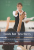 Tools For Teachers : Practical Tools And Tips To Improve Classroom Management