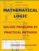 Mathematical Logic: Solved Problems By Practical Methods