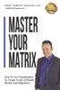 Master Your Matrix : How To Visualize Your Way To Health, Wealth, And Happiness!