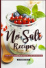 No Salt Recipes : Your Go-To Cookbook Of Healthy, Low-Sodium Ideas!