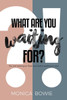 What Are You Waiting For?: You Are Waiting On God, But God Is Waiting On You!