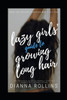 The Lazy Girls' Guide To Growing Long Hair : The Definitive Guide To Insanely Fast Hair Growth