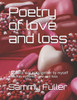 Poetry Of Love And Loss : This Book Was Put Together By Myself Who Has Suffered Love And Loss