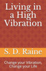 Living In A High Vibration : Change Your Vibration, Change Your Life