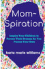 Mom Spiration: Inspire Your Children To Pursue Their Dreams As You Pursue Your Own