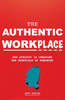 The Authentic Workplace: How Authenticity Is Creating The Workplace Of Tomorrow