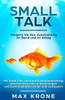 Smalltalk : Mit Small Talk Und Kommunikationstraining Zwischenmenschliche Beziehungen Und Kommunikation Lernen Und Verbessern - Steigern Sie Ihre Ausstrahlung Im Beruf Und Im Alltag