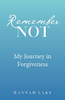 Remember Not: My Journey in Forgiveness - Paperback