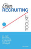 The Lean Recruiting Toolkit : An Agile Blueprint For Creating & Executing Top Hiring Strategies