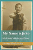 My Name Is Jirko : My Family'S Holocaust Story