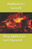 Play With Fire Get Burned