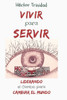 Vivir Para Servir : Liderando El Cambio Para Cambiar El Mundo