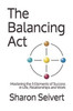 The Balancing Act: Mastering The 5 Elements Of Success In Life, Relationships And Work