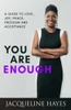 You Are Enough: A Guide To Love, Joy, Peace, Freedom And Acceptance