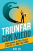 Triunfar Con Miedo : Cómo Tomar Acción Sin Que El Miedo Sea Una Limitación