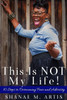 This Is Not My Life!: 10 Steps To Overcoming Fear And Adversity