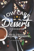 Low Carb Desserts Cookbook: Healthy Delicious Low Carb Desserts
