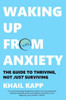 Waking Up From Anxiety : The Guide To Thriving, Not Just Surviving