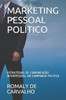 Marketing Pessoal Político : Estratégias De Comunicação Persuasiva Em Campanha Política