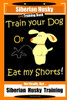 Siberian Husky Dog Training Book Train Your Dog Or Eat My Shorts! Not Really, But... Siberian Husky Training