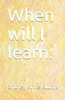 When Will I Learn.