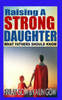 Raising A Strong Daughter: What Fathers Should Know