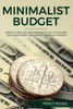 Minimalist Budget: Simplify Your Life And Expenses To Get Out Of Debt, Save More Money, And Achieve Financial Freedom
