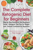 The Complete Ketogenic Diet For Beginners : Step By Step Ketogenic Diet Beginners Guide