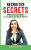 Recruiter Secrets: What Recruiters Want You To Know, But Don