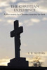 The Christian Experience-A 21St Century Lay-Christian Examines His Faith