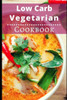 Low Carb Vegetarian Cookbook : Healthy Low Carb Vegetarian Recipes For Burning Fat
