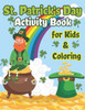 St. Patrick'S Day Activity Book For Kids & Coloring: Happy St. Patrick'S Day Coloring Book A Fun For Learning Leprechauns, Pots Of Gold, Rainbows, Clo