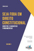Seja Foda Em Direito Constitucional : Aprenda De Forma Simples E Direta Tudo Sobre Direitos E Garantias Fundamentais